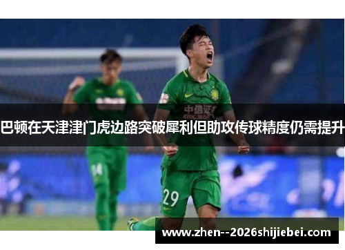 巴顿在天津津门虎边路突破犀利但助攻传球精度仍需提升 巴顿在天津津门虎边路突破犀利但助攻传球精度仍需提升