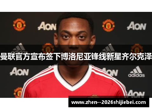 曼联官方宣布签下博洛尼亚锋线新星齐尔克泽 曼联官方宣布签下博洛尼亚锋线新星齐尔克泽